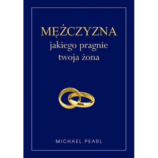 Michael Pearl "Mężczyzna jakiego pragnie twoja żona"