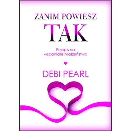 Debi Pearl "Zanim powiesz TAK"