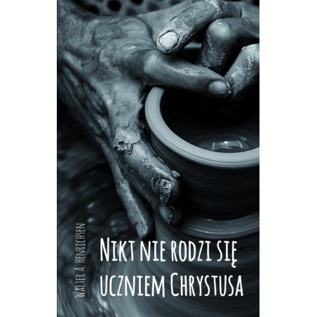 Walter A. Henrichsen "Nikt nie rodzi się uczniem Chrystusa"